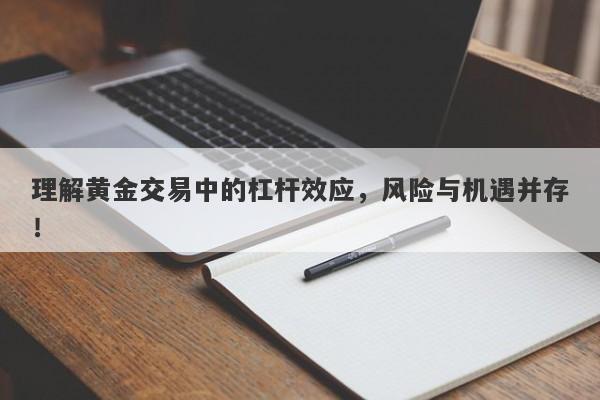 理解黄金交易中的杠杆效应，风险与机遇并存！