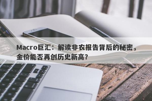 Macro巨汇：解读非农报告背后的秘密，金价能否再创历史新高？