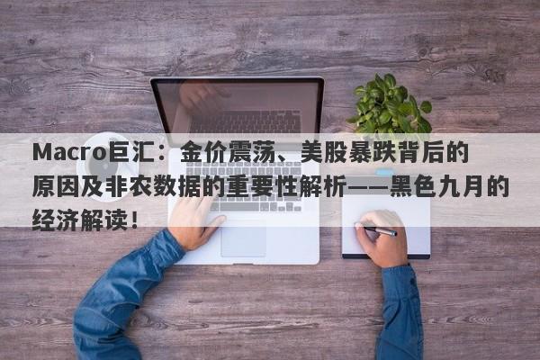 Macro巨汇：金价震荡、美股暴跌背后的原因及非农数据的重要性解析——黑色九月的经济解读！
