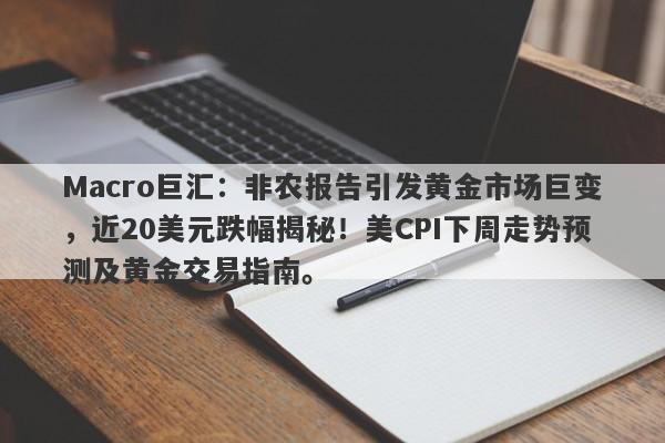 Macro巨汇：非农报告引发黄金市场巨变，近20美元跌幅揭秘！美CPI下周走势预测及黄金交易指南。